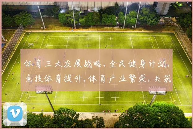 体育三大发展战略,全民健身计划,竞技体育提升,体育产业繁荣,共筑体育强国梦