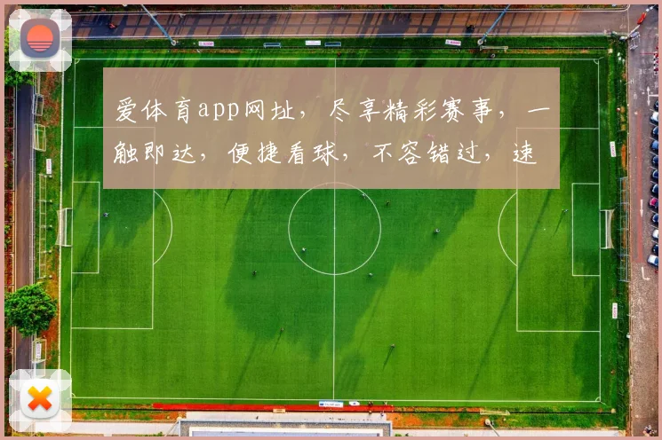 爱体育app网址，尽享精彩赛事，一触即达，便捷看球，不容错过，速来体验