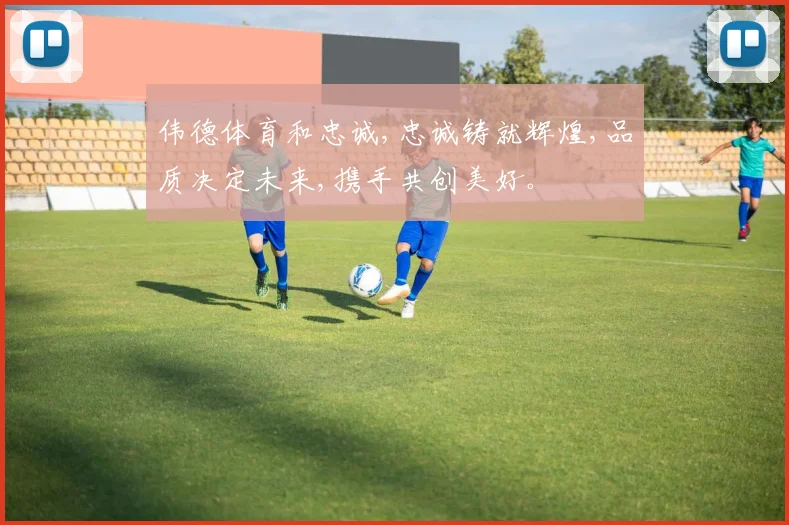 伟德体育和忠诚,忠诚铸就辉煌,品质决定未来,携手共创美好。